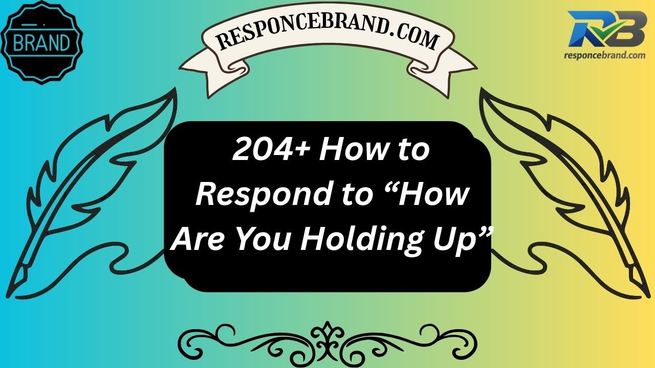 204+ How to Respond to “How Are You Holding Up”