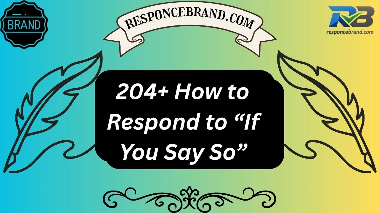 204+ How to Respond to “If You Say So”