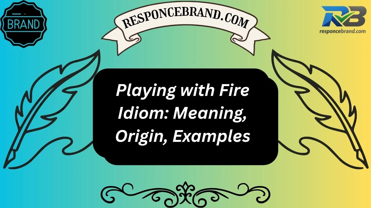 Playing with Fire Idiom: Meaning, Origin, Examples