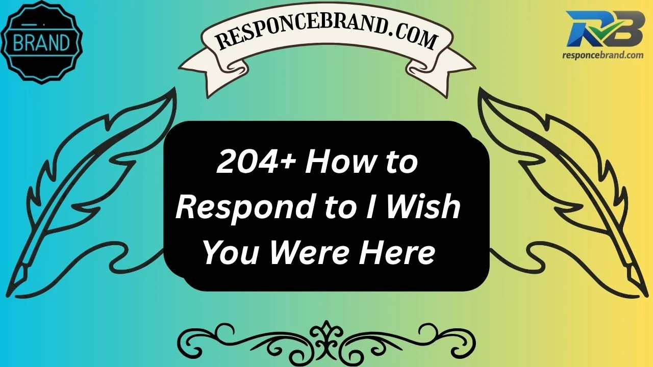 204+ How to Respond to I Wish You Were Here