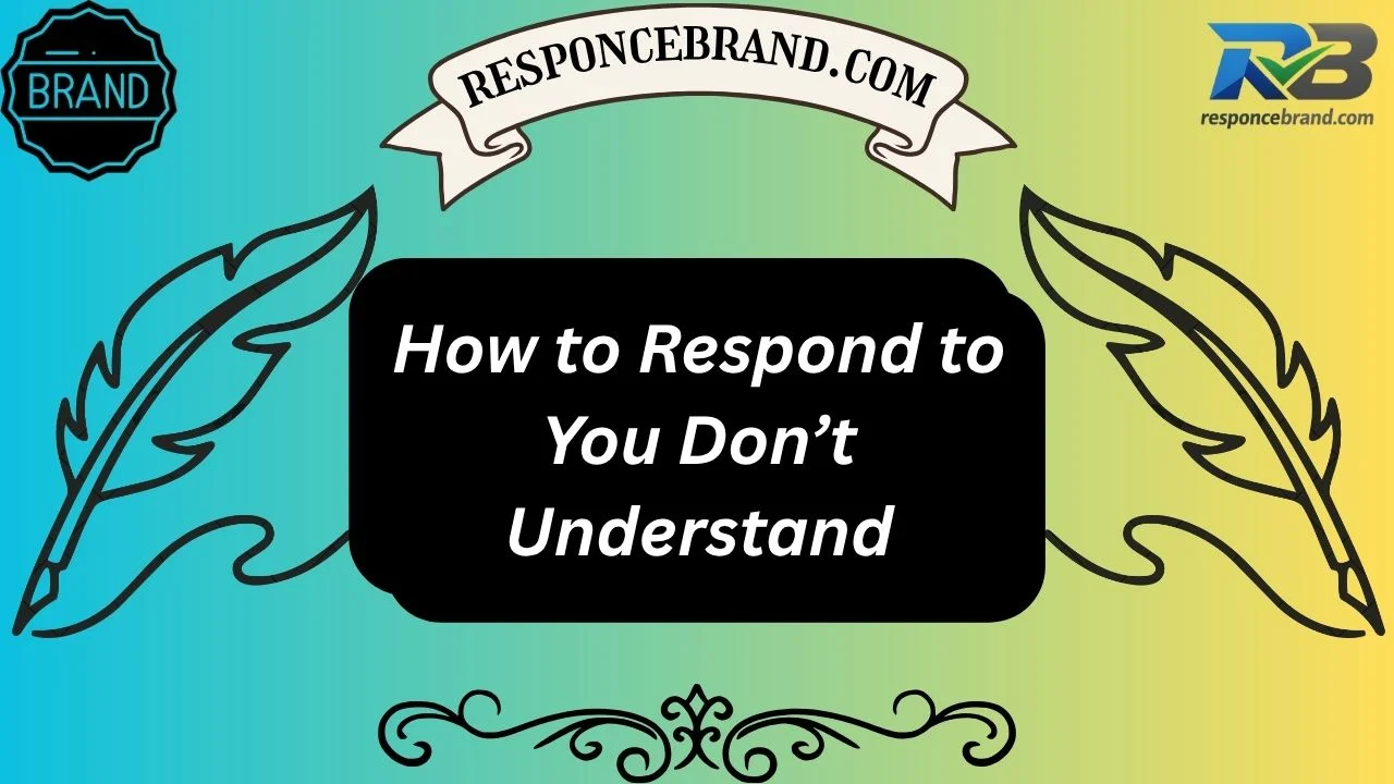 How to Respond to You Don’t Understand