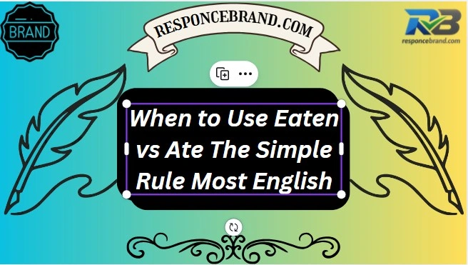 When to Use Eaten vs Ate The Simple Rule Most English