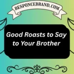 Good Roasts to Say to Your Brother