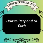 How to Respond to Yeah