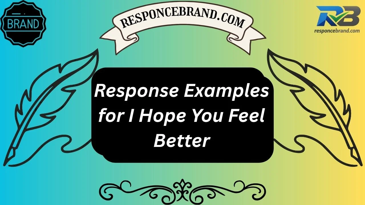 Response Examples for I Hope You Feel Better