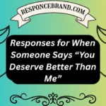 Responses for When Someone Says “You Deserve Better Than Me”