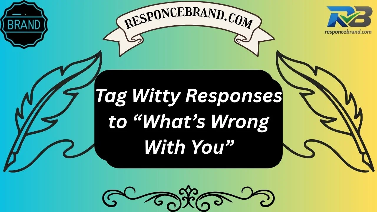 Tag Witty Responses to “What’s Wrong With You”